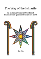 The Way of the Ishtarite: An Inclusive Guide for Worship of Inanna-Ishtar, Queen of Heaven and Earth 1300986077 Book Cover