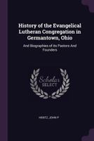 History of the Evangelical Lutheran Congregation in Germantown, Ohio: And Biographies of Its Pastors and Founders 1378974956 Book Cover