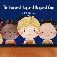 The Happiest Happiest Happiest Cup B0GSMSCD3Y Book Cover