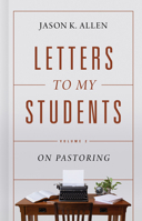 Letters to My Students, Volume 2: On Pastoring 1087725895 Book Cover