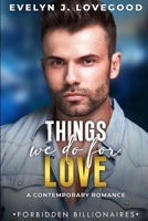 Things We Do For Love: A Contemporary Romance (Forbidden Billionaires) B0CP42CCFG Book Cover