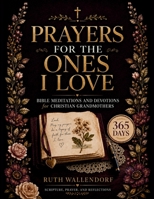 Prayers for the Ones I Love.: Bible Meditations and Devotions for Christian Grandmothers B0HH9K9SXR Book Cover