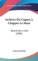 Archives Du Cogner, J. Chappee-Le Mans: Serie E-Art. 1-144 (1905) 1160600546 Book Cover