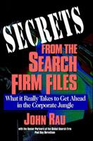 Secrets from the Search Firm Files: What It Really Takes to Get Ahead in the Corporate Jungle 0786311924 Book Cover