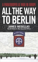 All the Way to Berlin: A Paratrooper at War in Europe 0891418369 Book Cover