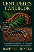 CENTIPEDES HANDBOOK: A Complete Guide to the Biology, Care, Conservation, and Ethical Stewardship of Centipedes Worldwide B0FRS2L3JB Book Cover