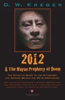 2012 & the Mayan Prophecy of Doom: The Definitive Guide to the Mythology and Science Behind the 2012 Prophecies 0983309914 Book Cover