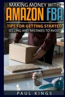 Making Money With Amazon FBA: Ways to Make Money on Amazon, Tips for Getting Started Selling, and Mistakes to Avoid When Selling with Amazon FBA 1548103519 Book Cover