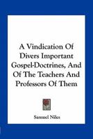 A Vindication Of Divers Important Gospel-Doctrines, And Of The Teachers And Professors Of Them 1177195364 Book Cover