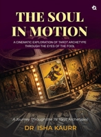 The Soul in Motion: A Cinematic Exploration of Tarot Archetype Through the Eyes of the Fool 9358983442 Book Cover