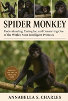SPIDER MONKEY: Understanding, Caring for, and Conserving One of the World’s Most Intelligent Primates B0FYNCSPSB Book Cover