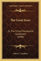 The Great Issue: Or The Three Presidential Candidates 1437287808 Book Cover