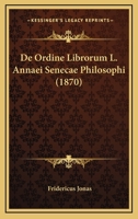De Ordine Librorum L. Annaei Senecae Philosophi (1870) 1160061181 Book Cover