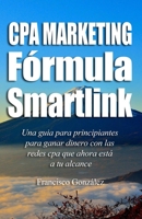 Cpa Marketing Fórmula Smartlink: Una guía de Marketing para principiantes para ganar dinero con las redes CPA (Spanish Edition) B09TDPTMJV Book Cover