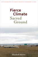 Fierce Climate, Sacred Ground: An Ethnography of Climate Change in Shishmaref, Alaska 1602232660 Book Cover