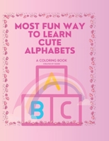 MOST FUN WAY TO LEARN CUTE ALPHABETS: A COLORING BOOK B0C2RPGVGN Book Cover