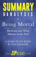 Summary & Analysis of Being Mortal: Medicine and What Matters in the End a Guide to the Book by Atul Gawande 1719040990 Book Cover