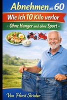 Abnehmen ab 60: Wie ich 10 Kilo verlor ohne Hungern und ohne Sport (German Edition) B0GWQPR1CG Book Cover