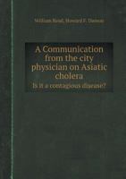 A Communication from the City Physician on Asiatic Cholera: Is It a Contagious Disease?. 1275637809 Book Cover