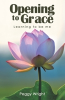 Opening to Grace: Learning to Be Me 1664295607 Book Cover