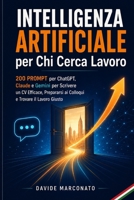 Intelligenza Artificiale per Chi Cerca Lavoro: 200 Prompt per ChatGPT, Claude e Gemini per Scrivere un CV Efficace, Prepararsi ai Colloqui e Trovare il Lavoro Giusto (Italian Edition) B0HCK4748Y Book Cover