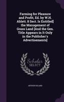 Farming for Pleasure and Profit, Ed. by W.H. Ablett. 8 Sect. Is Entitled] the Management of Grass Land [And the Gen. Title Appears in It Only in the Publisher's Advertisements]. 1377895521 Book Cover