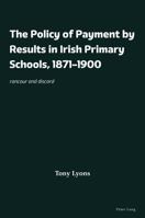 The Policy of Payment by Results in Irish Primary Schools, 1871-1900: Rancour and Discord 1803741791 Book Cover