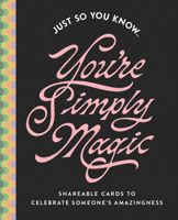 Just So You Know . . . You're Simply Magic: Shareable Cards to Celebrate Someone's Amazingness 1957891866 Book Cover