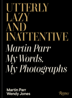 Utterly Lazy and Inattentive: Martin Parr: My Words, My Photographs 0847876462 Book Cover