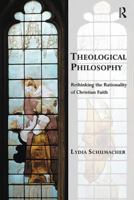 Theological Philosophy: Rethinking the Rationality of Christian Faith 1138549142 Book Cover