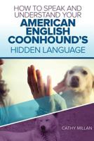 How to Speak and Understand Your American English Coonhound's Hidden Language: Fun and Fascinating Guide to the Inner World of Dogs 1545092427 Book Cover
