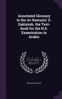 Annotated Glossary to the AR-Rawzatu' Z-Zakiyyah, the Text-Book for the H.S. Examination in Arabic 1359674888 Book Cover