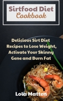 Sirtfood Diet Cookbook: Delicious Sirt Diet Recipes to Lose Weight, Activate Your Skinny Gene and Burn Fat 1801867534 Book Cover
