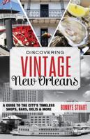 Discovering Vintage New Orleans: A Guide to the City's Timeless Shops, Bars, Hotels & More 1493012657 Book Cover
