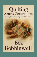 Quilting Across Generations: Passing Down Techniques and Traditions B0FJMK7ZL4 Book Cover