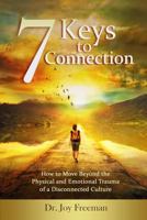 7 Keys to Connection: How to Move Beyond the Physical and Emotional Trauma of a Disconnected Culture 0962386170 Book Cover