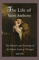 The Life of Saint Anthony: The Miracles and Teachings of the Patron Saint of Portugal B0C1JBHZPF Book Cover