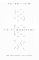 Sex in a Broken World: How Christ Redeems What Sin Distorts 1433556650 Book Cover