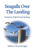 Seagulls Over The Landing: Memoirs of Grief and Healing B0HBLQXH8H Book Cover