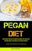 Pegan Diet: Everything You Need To Know Following The Pegan Diet Includes Meal Plan Food List Delicious Recipes 1990207545 Book Cover