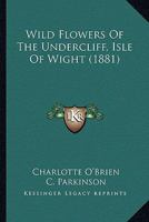 Wild Flowers of the Undercliff, Isle of Wight, [microform] 0548896968 Book Cover
