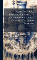 How Tactical Experience Affects Confidence About Combat Decision Making 1025064631 Book Cover