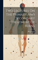 Two Lectures On The Primary And Secondary Treatment Of Burns 1021566322 Book Cover