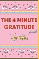 The 4 Minute Gratitude Journal for Kids: A Notebook Journal with Prompts to Teach Children to Practice Gratitude and Mindfulness - A Great Gift For ... 120 pages, 6x9, Soft cover, Matte finish 1661834116 Book Cover