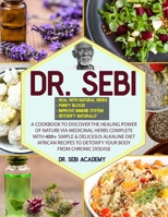 Dr. Sebi: A Cookbook to Discover the Healing Power of Nature via Medicinal Herbs complete with 400+ Simple & Delicious Alkaline Diet African Recipes to Detoxify your Body from Chronic Disease B09251Y5X2 Book Cover