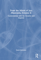 From the Minds of Jazz Musicians, Volume II: Conversations with the Creative and Inspired 1032208473 Book Cover