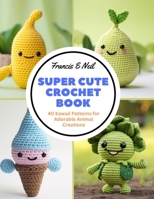 Super Cute Crochet Book: 40 Kawaii Patterns for Adorable Animal Creations B0CP4LM342 Book Cover