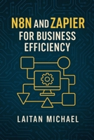 N8N AND ZAPIER FOR BUSINESS EFFICIENCY: A practical guide to integrating and automating your business processes B0FMYH6DW1 Book Cover