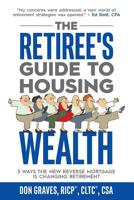 The Retiree's Guide to Housing Wealth: 5 Ways the New Reverse Mortgage Is Changing Retirement 1732027021 Book Cover