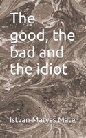 The good, the bad and the idiot B0GXRXHS1Q Book Cover